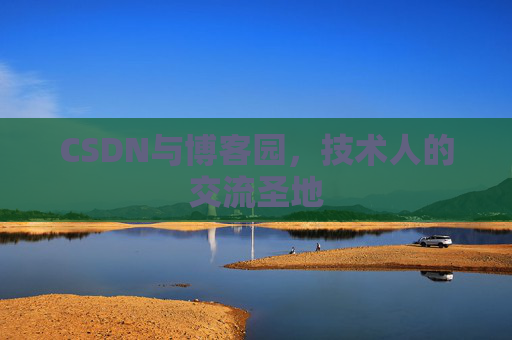 CSDN与博客园，技术人的交流圣地